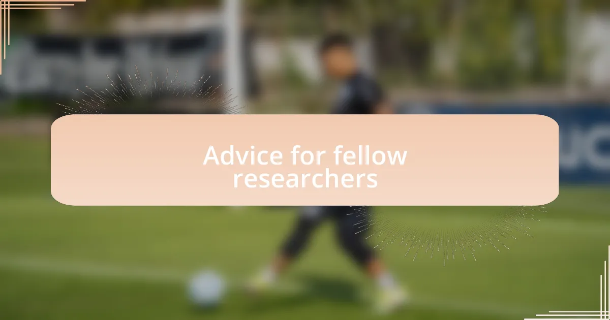 Advice for fellow researchers