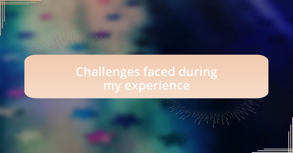 Challenges faced during my experience