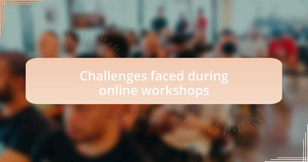 Challenges faced during online workshops