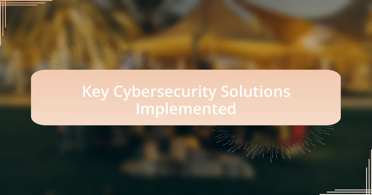 Key Cybersecurity Solutions Implemented