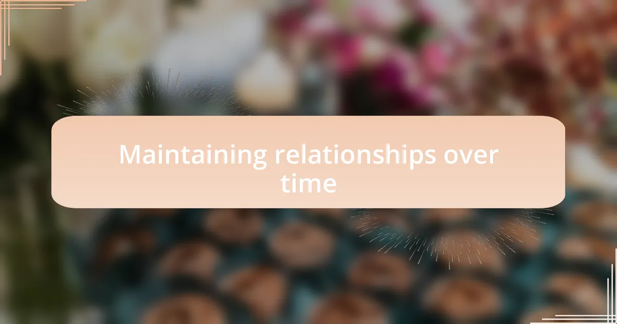 Maintaining relationships over time