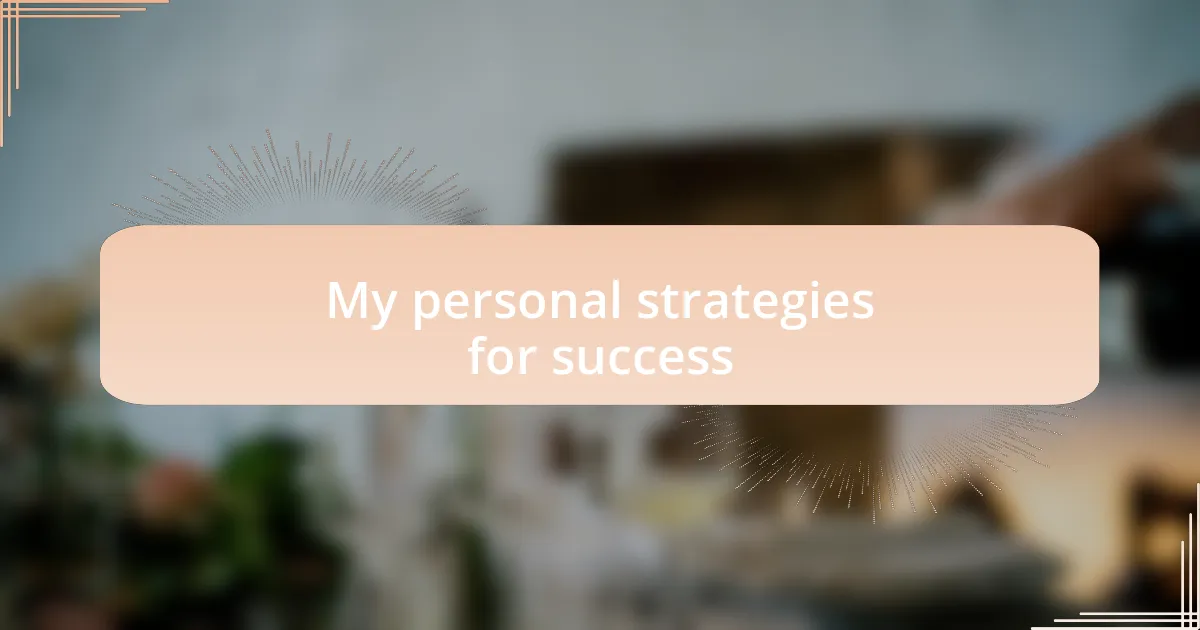 My personal strategies for success