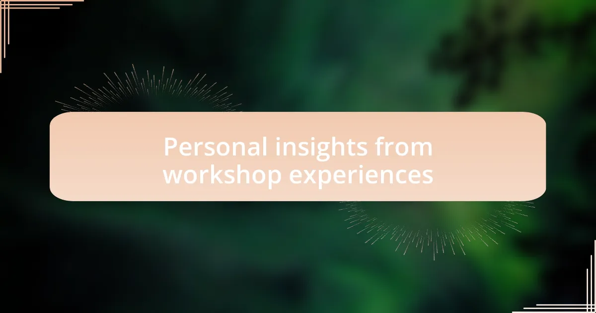 Personal insights from workshop experiences