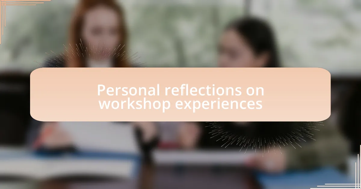 Personal reflections on workshop experiences