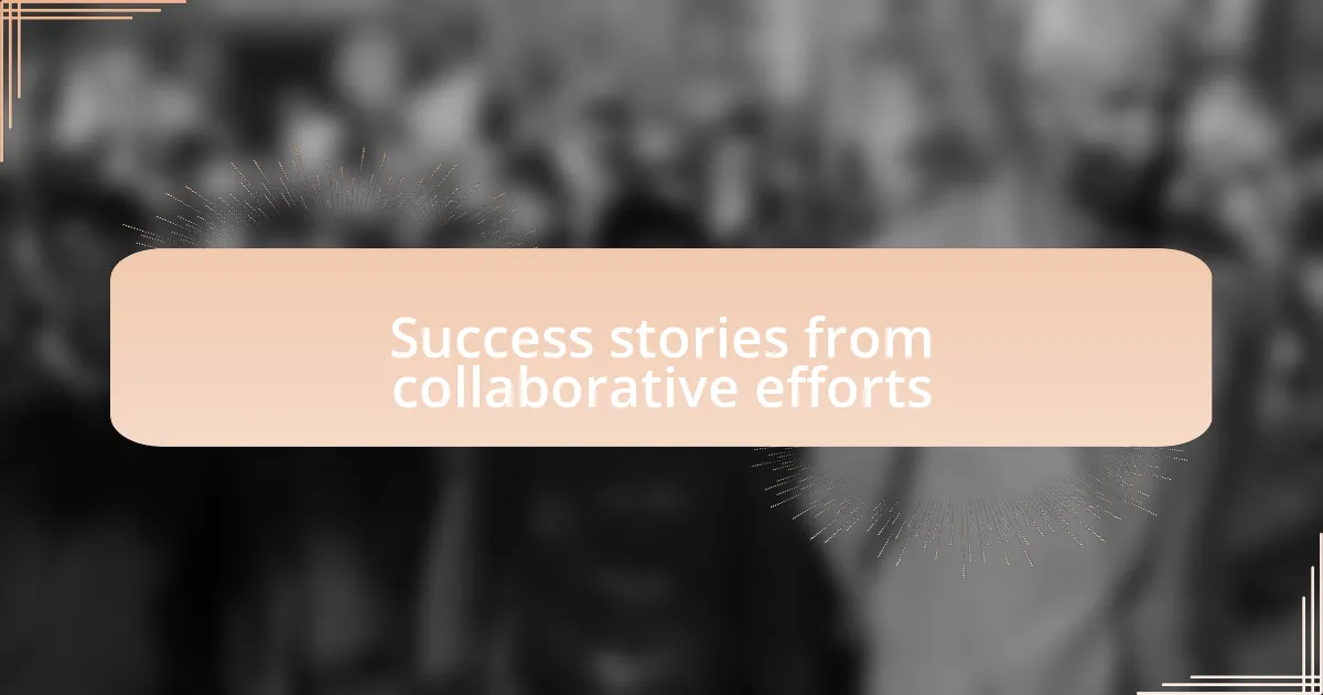 Success stories from collaborative efforts