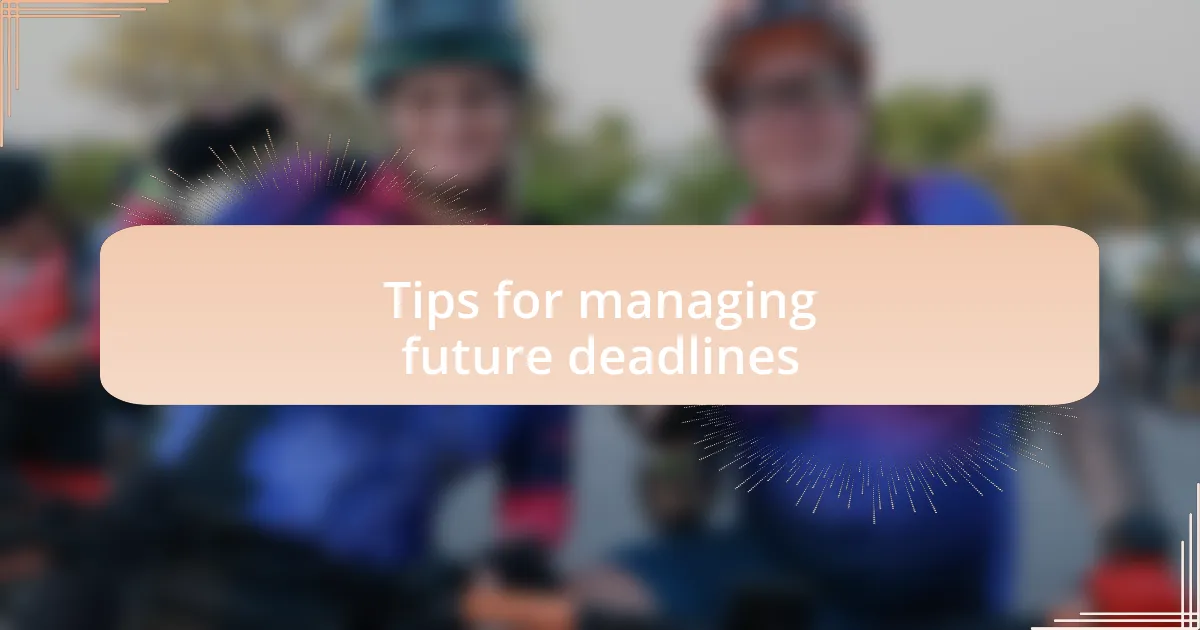 Tips for managing future deadlines