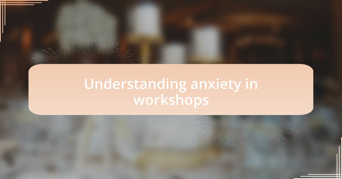 Understanding anxiety in workshops