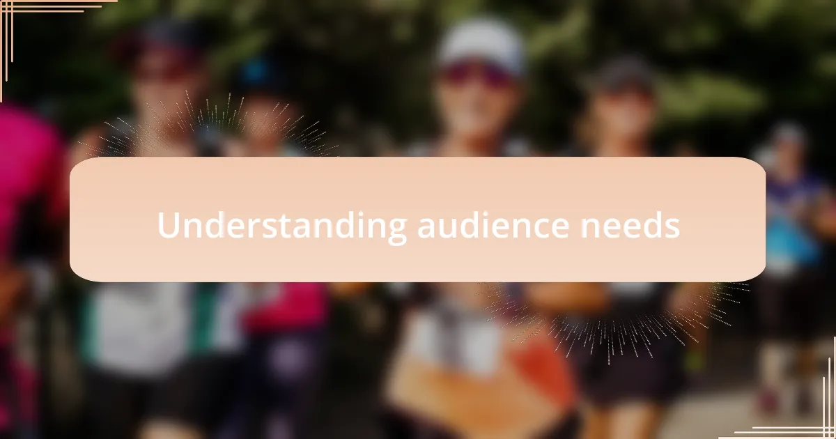 Understanding audience needs