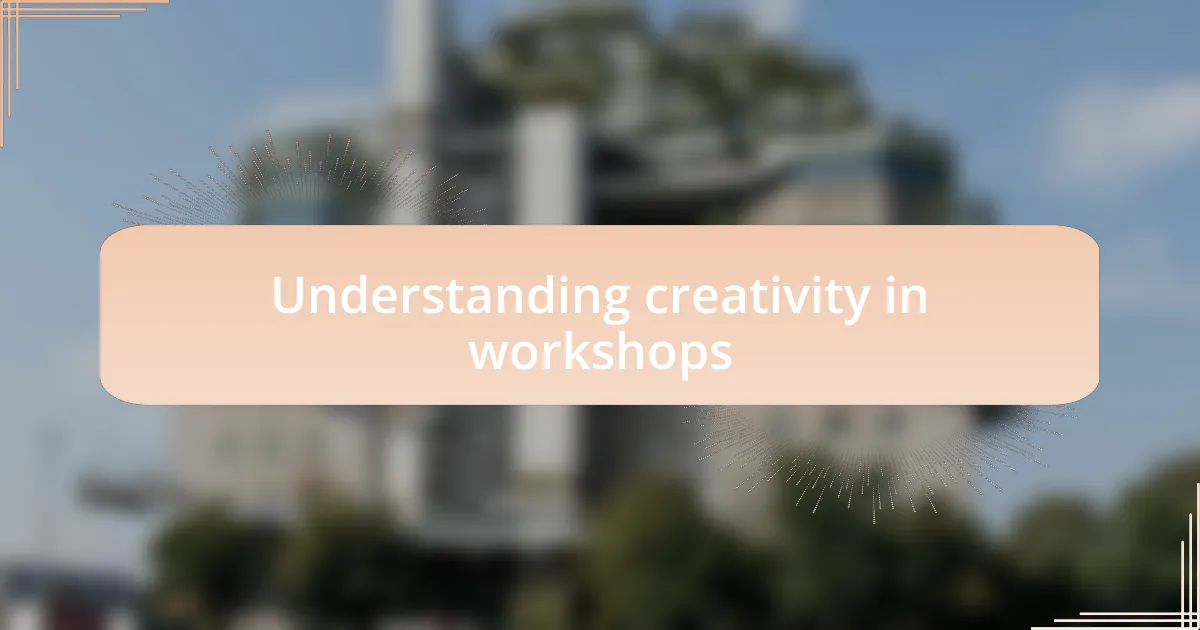 Understanding creativity in workshops