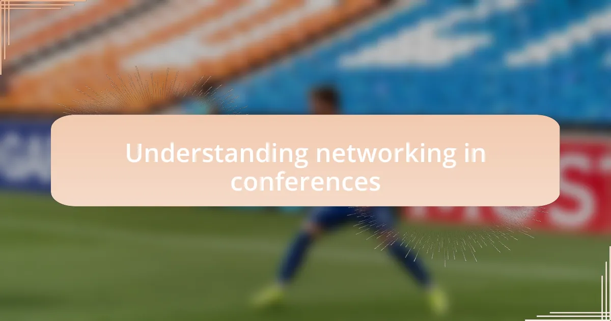 Understanding networking in conferences