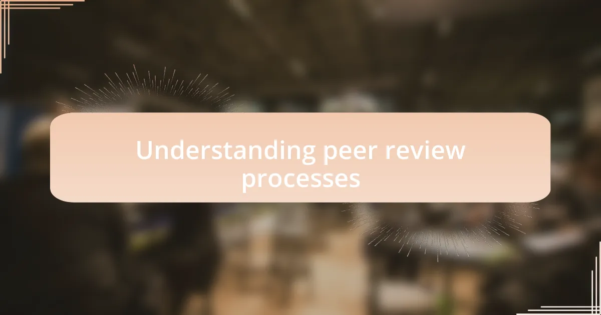 Understanding peer review processes