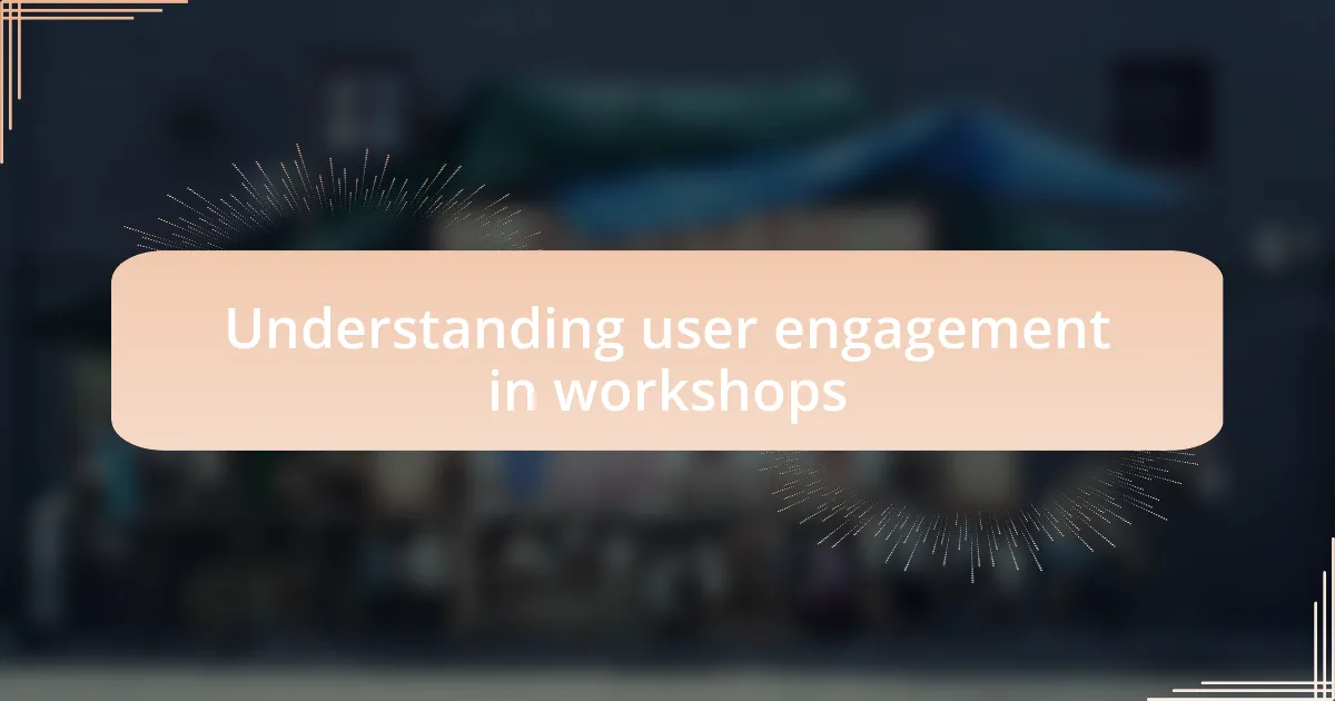 Understanding user engagement in workshops
