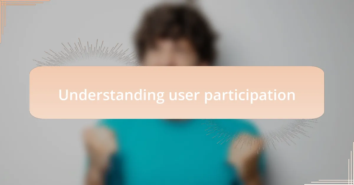 Understanding user participation